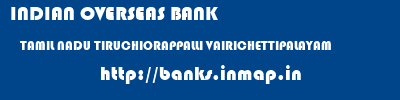 INDIAN OVERSEAS BANK  TAMIL NADU TIRUCHIORAPPALLI VAIRICHETTIPALAYAM   banks information 